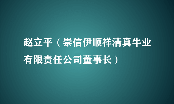 赵立平（崇信伊顺祥清真牛业有限责任公司董事长）
