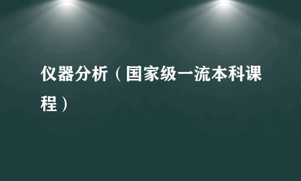 仪器分析（国家级一流本科课程）