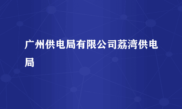 广州供电局有限公司荔湾供电局