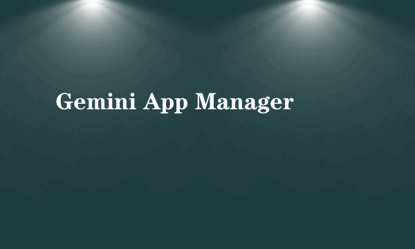 Gemini App Manager