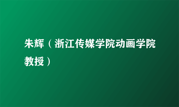 朱辉（浙江传媒学院动画学院教授）