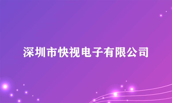 深圳市快视电子有限公司