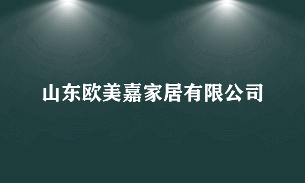 山东欧美嘉家居有限公司