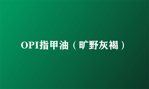 OPI指甲油（旷野灰褐）
