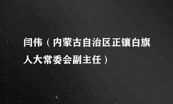 闫伟（内蒙古自治区正镶白旗人大常委会副主任）