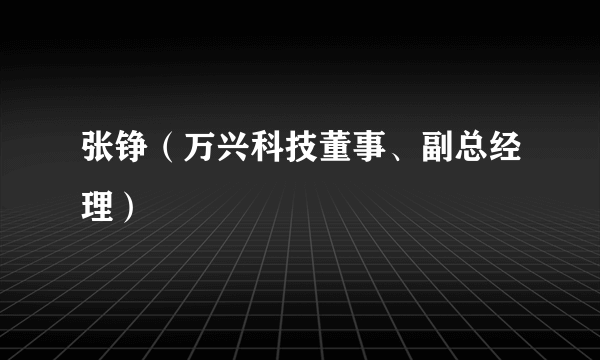 张铮（万兴科技董事、副总经理）