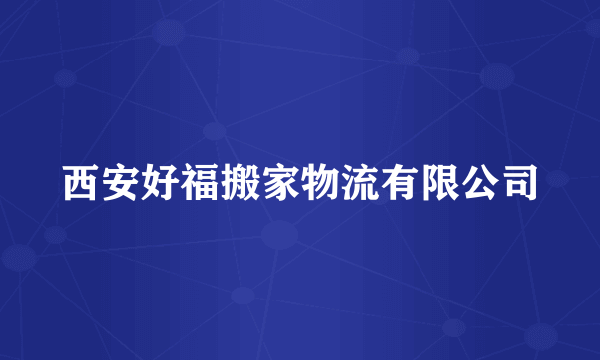 西安好福搬家物流有限公司