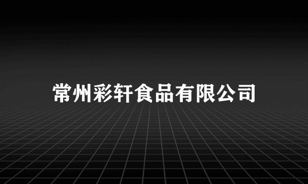 常州彩轩食品有限公司