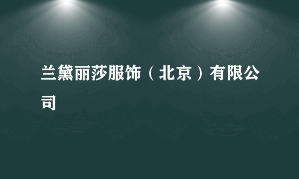 兰黛丽莎服饰（北京）有限公司