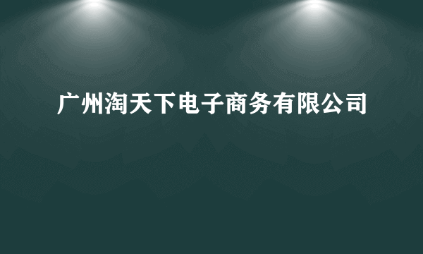 广州淘天下电子商务有限公司