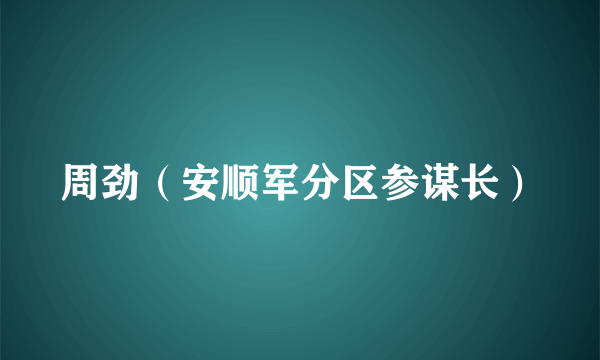 周劲（安顺军分区参谋长）