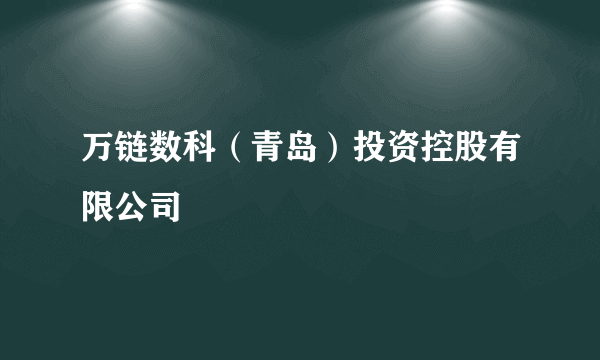万链数科（青岛）投资控股有限公司