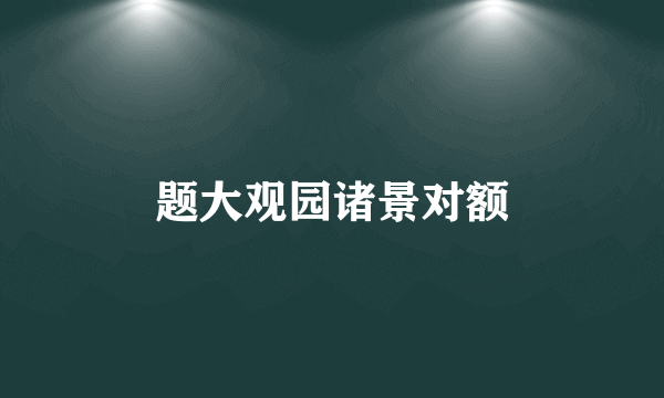 题大观园诸景对额