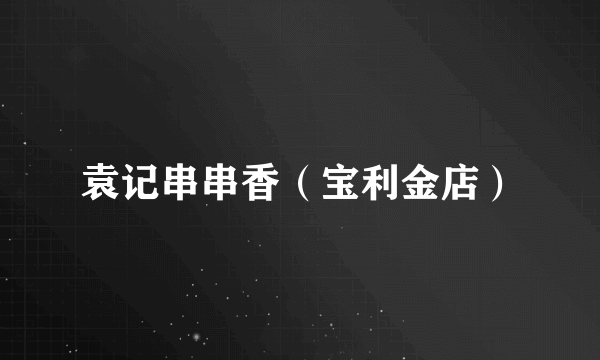 袁记串串香（宝利金店）