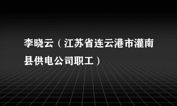 李晓云（江苏省连云港市灌南县供电公司职工）