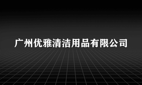 广州优雅清洁用品有限公司