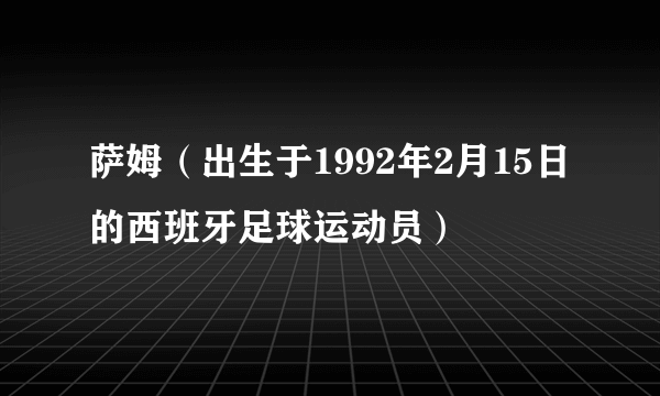 萨姆（出生于1992年2月15日的西班牙足球运动员）