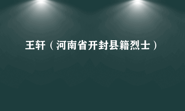 王轩（河南省开封县籍烈士）