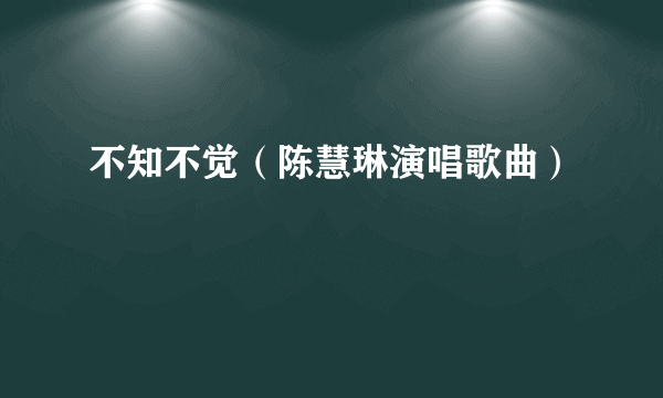 不知不觉（陈慧琳演唱歌曲）