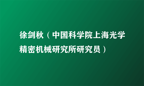 徐剑秋（中国科学院上海光学精密机械研究所研究员）