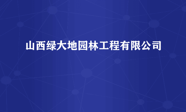 山西绿大地园林工程有限公司
