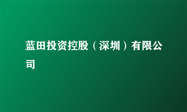 蓝田投资控股（深圳）有限公司
