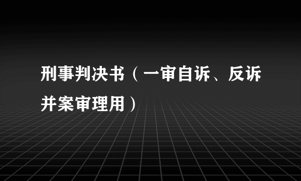 刑事判决书（一审自诉、反诉并案审理用）