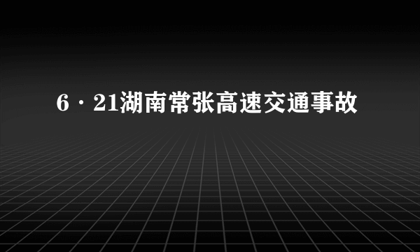 6·21湖南常张高速交通事故