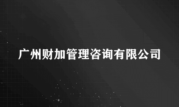 广州财加管理咨询有限公司
