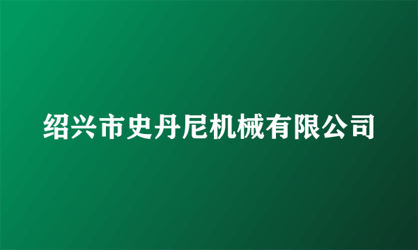 绍兴市史丹尼机械有限公司