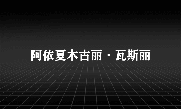 阿依夏木古丽·瓦斯丽