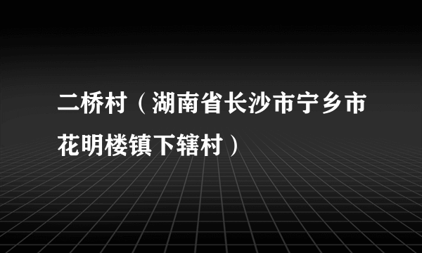 二桥村（湖南省长沙市宁乡市花明楼镇下辖村）