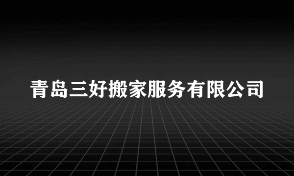 青岛三好搬家服务有限公司