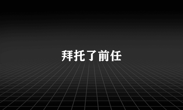 拜托了前任