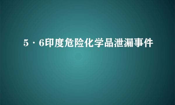 5·6印度危险化学品泄漏事件