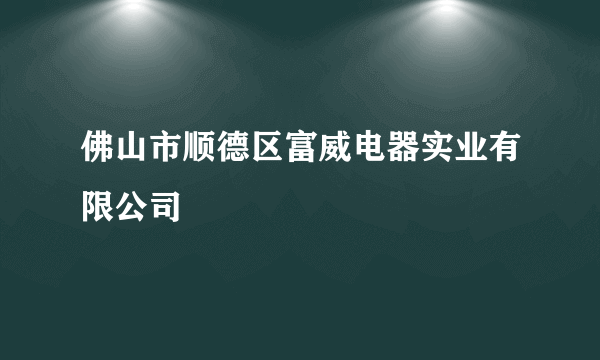 佛山市顺德区富威电器实业有限公司