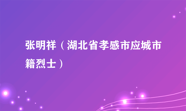 张明祥（湖北省孝感市应城市籍烈士）