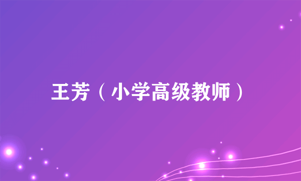 王芳（小学高级教师）