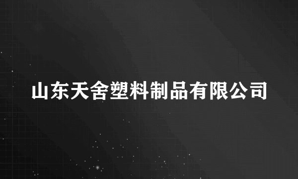 山东天舍塑料制品有限公司