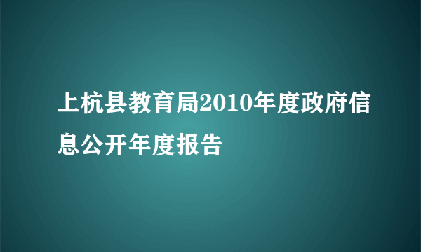 上杭县教育局2010年度政府信息公开年度报告