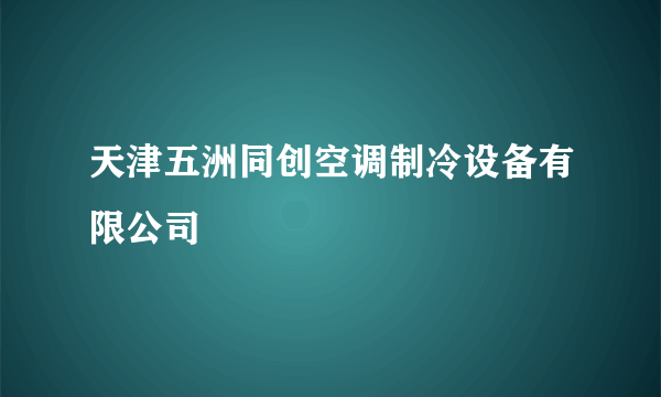 天津五洲同创空调制冷设备有限公司