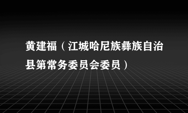 黄建福（江城哈尼族彝族自治县第常务委员会委员）
