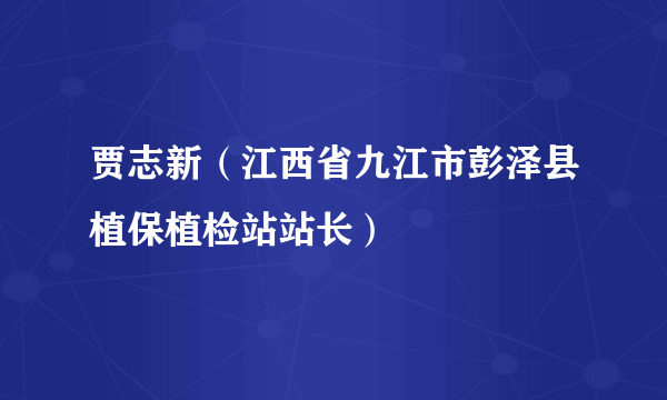贾志新（江西省九江市彭泽县植保植检站站长）