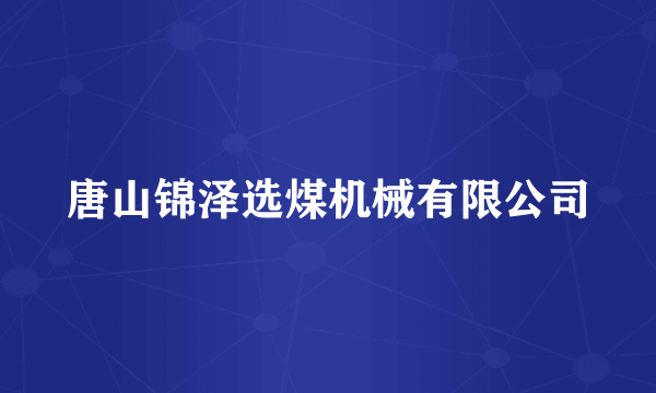 唐山锦泽选煤机械有限公司