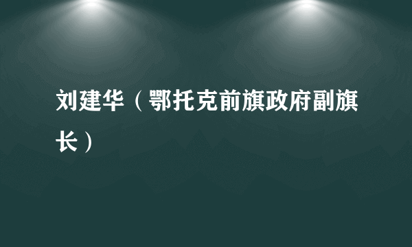 刘建华（鄂托克前旗政府副旗长）