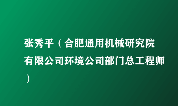 张秀平（合肥通用机械研究院有限公司环境公司部门总工程师）