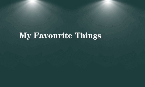My Favourite Things