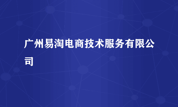 广州易淘电商技术服务有限公司