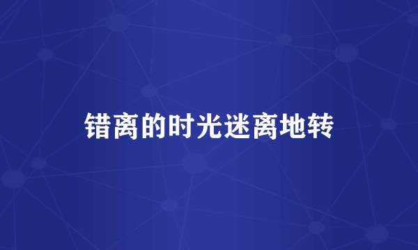 错离的时光迷离地转
