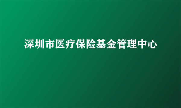 深圳市医疗保险基金管理中心